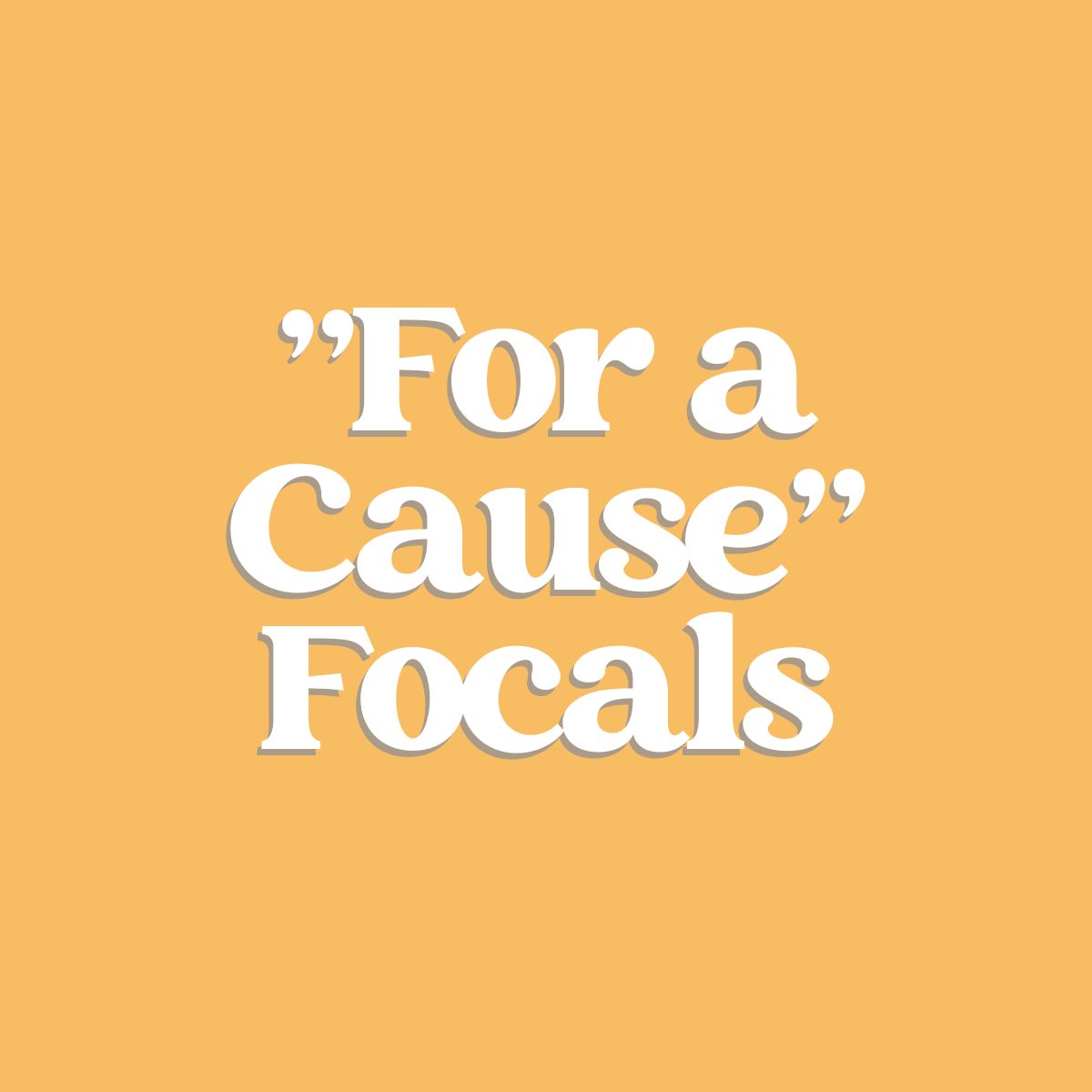 "For a Cause" Focals