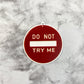 Do Not Try Me Sign Planar Resin Flatback with Hole